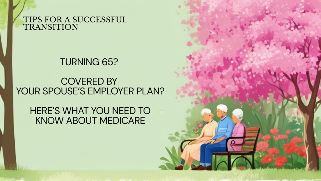 Turning 65. Covered by Your spouses employer plan. Heres what you need to know about medicare